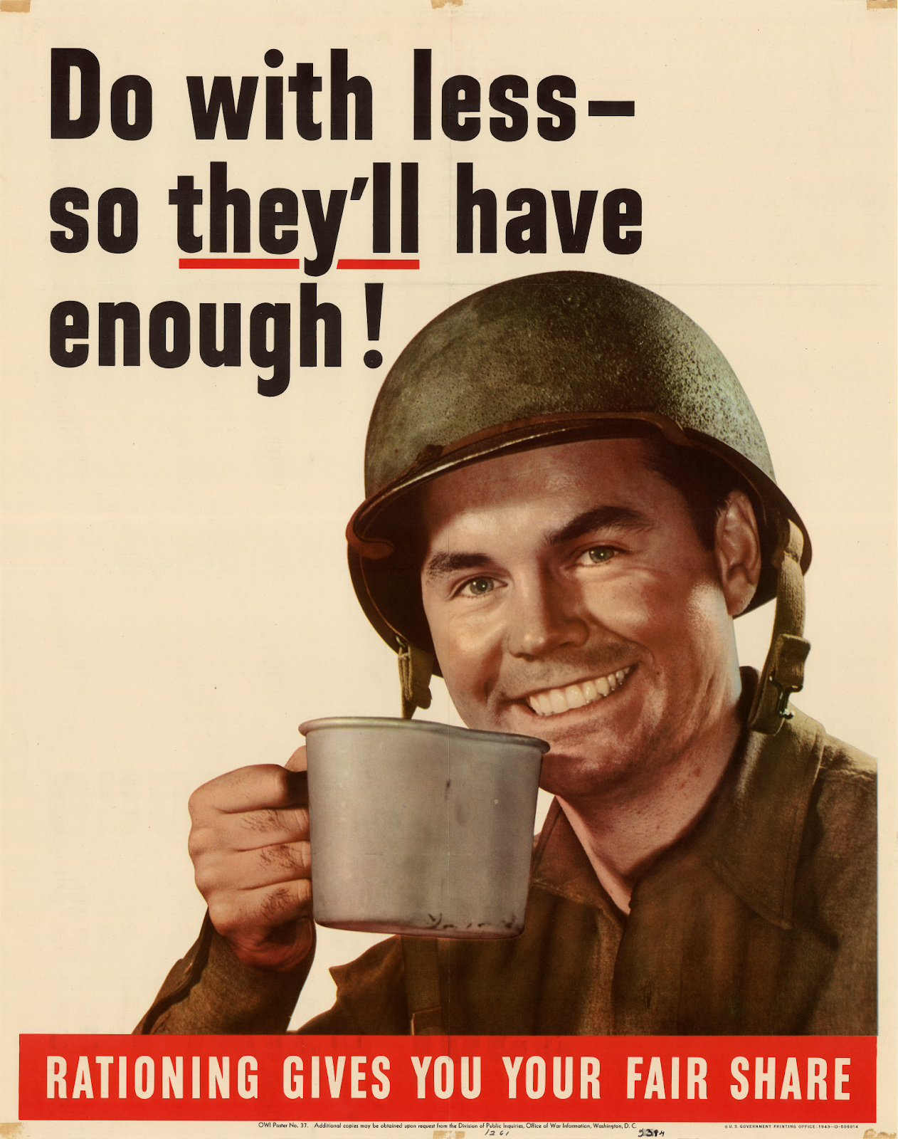 A World War two poster that says "Do with less so they'll have enough!" And "Rationing gives you your fair share.<br /> Image of e soldier smiling and holding a coffee cup.